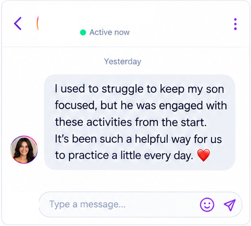 Message from a parent: I used to struggle to keep my son focused, but he was engaged with these activities from the start. It's been such a helpful way for us to practice a little every day.